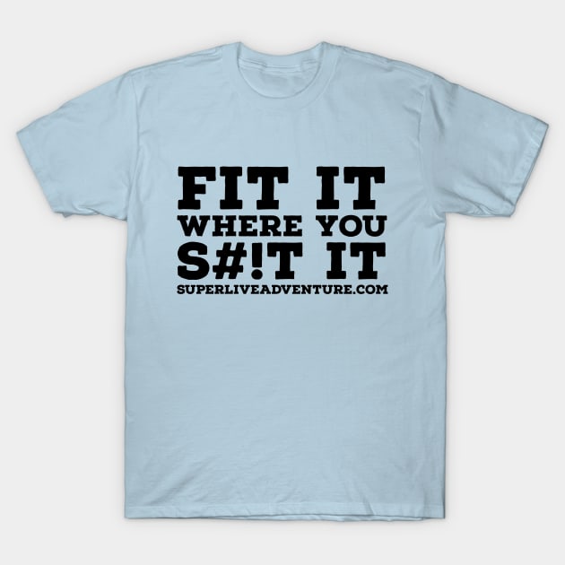 FIT IT WHERE YOU S#!T IT T-Shirt by Super Live Adventure